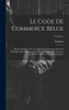 Le Code De Commerce Belge: Revisé, Interprété Par Les Travaux Préparatoires Des Lois Nouvelles, Par La Comparison Avec La Législation Antérieure Et ... La Jurisprudence; Volume 2 (French Edition)