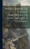 Monographie De L'Église Paroissiale De Saint Jacques À Tournay... (French Edition)
