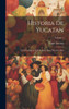 Historia De Yucatan: Desde La Època Más Remota Hasta Nuestros Dias; Volume 1 (Spanish Edition)