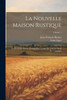 La Nouvelle Maison Rustique: Ou Économie Rurale, Pratique Et Générale De Tous Les Biens De Campagne; Volume 1 (French Edition)