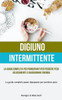 Digiuno Intermittente: La Guida Completa Per Principianti Per Perdere Peso Velocemente E Guadagnare Energia (La Guida Completa Passo Dopo Passo Per Perdere Peso) (Italian Edition)