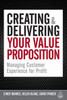 Creating And Delivering Your Value Proposition: Managing Customer Experience For Profit