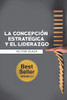 LA CONCEPCIoN ESTRATEGICA Y EL LIDERAZGO (Spanish Edition)