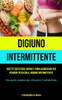 Digiuno Intermittente: Ricette Dietetiche Rapide E Piani Alimentari Per Perdere Peso Con Il Digiuno Intermittente (Una Guida Completa Per Stimolare Il Metabolismo) (Italian Edition)