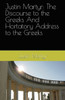 Justin Martyr: The Discourse To The Greeks And The Hortatory Address To The Greeks