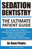 Sedation Dentistry: The Ultimate Patient Guide: Your Complete How-To Guide To Understanding And Overcoming Your Fear Of The Dentist, Anesthesia, ... Once And For All With Or Without Sedation.