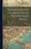 Dizionario Dei Comuni Della Provincia Di Roma... (Italian Edition)