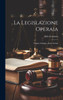 La Legislazione Operaia: Origini, Sviluppo, Stato Attuale (Italian Edition)
