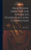 Progressive Exercises For Advanced Students In Latin Composition