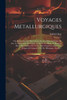 Voyages Metallurgiques: Ou, Recherches Et Observations Sur Les Mines & Forges De Fer, La Fabrication De L'Acier, Celle Du Fer-Blanc, & Plusieurs Mines ... En Allemagne, Suéde, ... (French Edition)