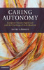 Caring Autonomy: European Human Rights Law And The Challenge Of Individualism (Cambridge Bioethics And Law)