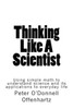 Thinking Like A Scientist: Using Simple Math To Understand Science And Its Applications To Everyday Life