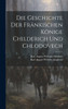 Die Geschichte Der Fränkischen Könige Childerich Und Chlodovech (German Edition)