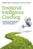 Emotional Intelligence Coaching: Improving Performance For Leaders, Coaches And The Individual
