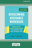 Overcoming Avoidance Workbook: Break The Cycle Of Isolation And Avoidant Behaviors To Reclaim Your Life From Anxiety, Depression, Or Ptsd [Large Print 16 Pt Edition]