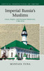 Imperial Russia's Muslims: Islam, Empire And European Modernity, 17881914 (Critical Perspectives On Empire)