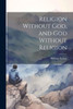 Religion Without God, And God Without Religion