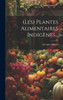 (Les) Plantes Alimentaires Indigènes... (French Edition)