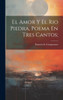 El Amor Y El Rio Piedra, Poema En Tres Cantos; (Spanish Edition)