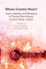 Whose Country Music?: Genre, Identity, And Belonging In Twenty-First-Century Country Music Culture