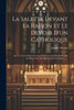 La Salette Devant La Raison Et Le Devoir D'Un Catholique: Avec Le Texte Entier Des Actes Du Souverain Pontife Relatifs Au Miracle Et À La Dévotion De La Salette ...... (French Edition)