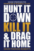 Hunt It Down, Kill It & Drag It Home: Savage Strategies For Winning Big In Business & In Life