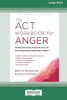 The Act Workbook For Anger: Manage Emotions And Take Back Your Life With Acceptance And Commitment Therapy (Large Print 16 Pt Edition)