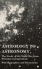 Astrology To Astronomy - The Study Of The Night Sky From Ptolemy To Copernicus - With Biographies And Illustrations