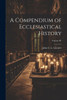 A Compendium Of Ecclesiastical History; Volume Iv