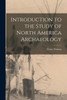 Introduction To The Study Of North America Archaeology