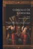 Gonzalo De Córdoba: Historia De Las Acciones Heróicas, Lances Amorosos, Virtudes Populares, Y Empresas Gloriosas De Este Gran Capitan... (Spanish Edition)