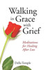 Walking In Grace With Grief: Meditations For Healing After Loss