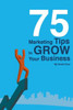 75 Marketing Tips To Grow Your Business