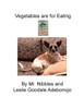 Vegetables Are For Eating (Mr. Nibbles Bites Of Life)