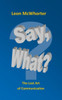 Say, What?: "The Lost Art Of Communication"