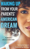 Waking Up From Your Parents' American Dream: The Essential Guide To Success On Your Own Terms