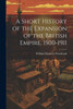 A Short History Of The Expansion Of The British Empire, 1500-1911