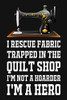 I Rescue Fabric Trapped In The Quilt Shop I'm Not A Hoarder I'm A Hero: Funny Quliting Sewing Gift