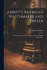 Abbott's American Watchmaker And Jeweler: An Encyclopedia For The Horologist, Jeweler, Gold And Silversmith...
