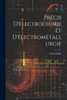 Précis D'Électrochimie Et D'Électrometallurgie (French Edition)