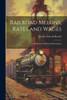 Railroad Melons, Rates And Wages: A Handbook Of Railroad Information