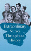 Extraordinary Nurses Throughout History;In Honour Of Florence Nightingale