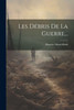 Les Débris De La Guerre... (French Edition)