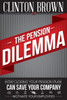 The Pension Dilemma: How Closing Your Pension Plan Can Save Your Company And Motivate Your Employees