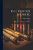 The Lord Our Shepherd: An Exposition Of The Twenty-Third Psalm