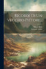 Ricordi Di Un Vecchio Pittore... (Italian Edition)