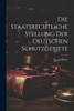 Die Staatsrechtliche Stellung Der Deutschen Schutzgebiete (German Edition)