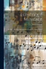 Esthétique Musicale; Les Matériaux De La Musique, La Création Et L'Interprétation Musicales (French Edition)