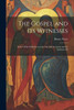 The Gospel And Its Witnesses: Some Of The Chief Facts In The Life Of Our Lord, And The Authority Of