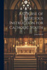 A Course Of Religious Instruction For Catholic Youth